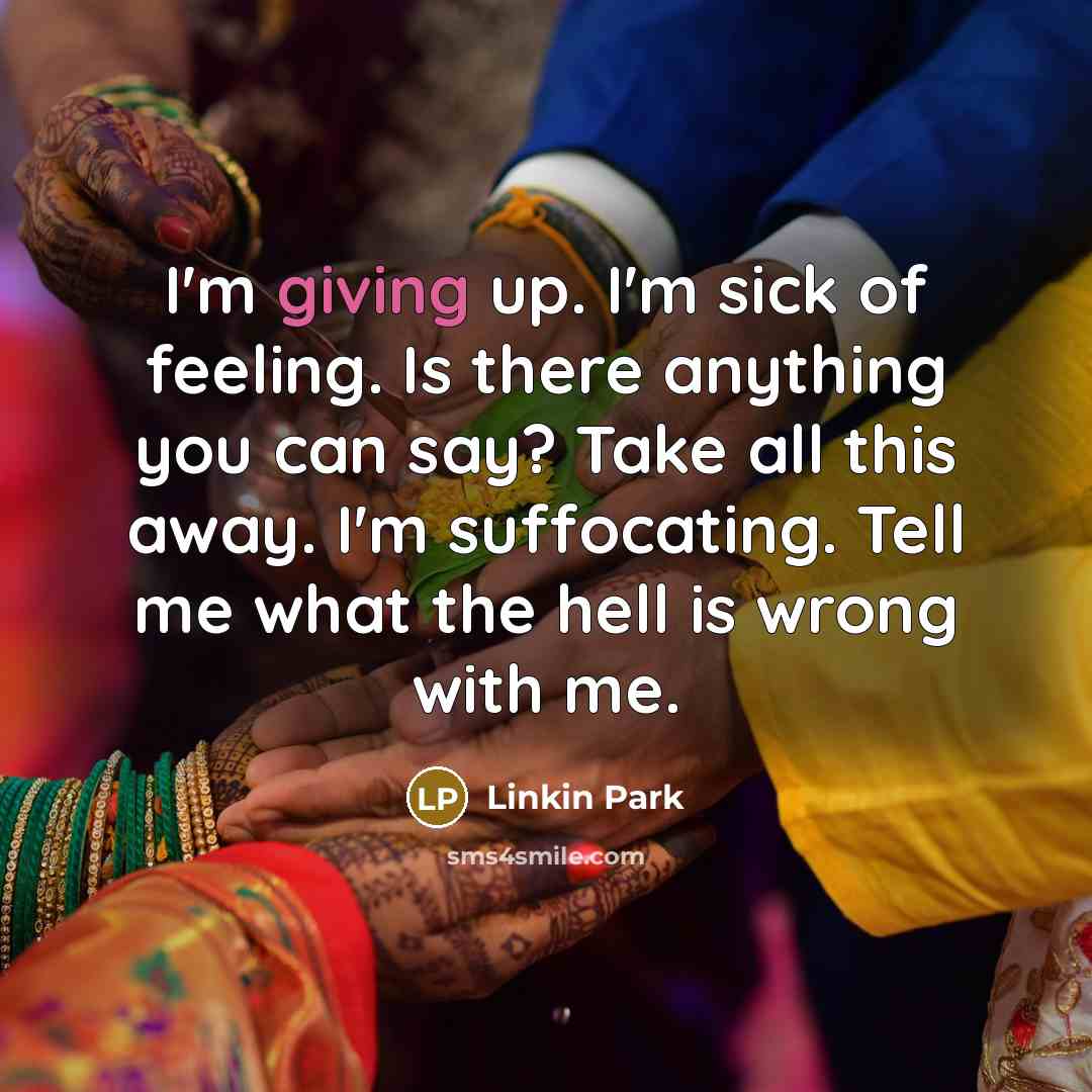 “I'm giving up. I'm sick of feeling. Is there anything…” quote by Linkin Park