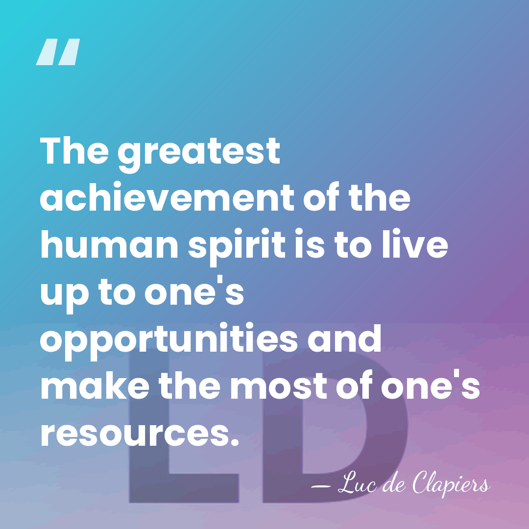 The greatest achievement of the human spirit is to live up to&hellip; - Luc de Clapiers