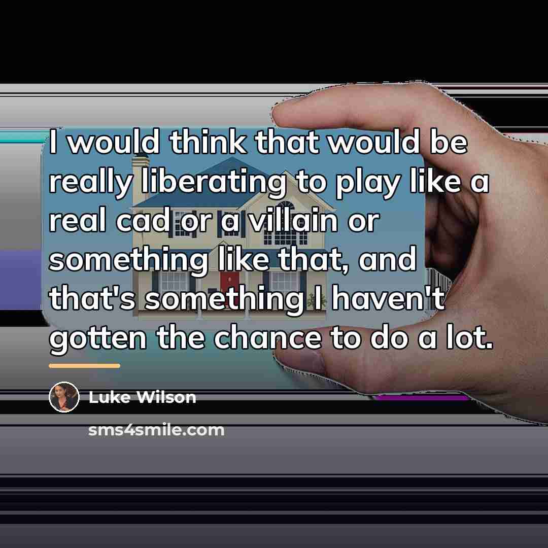 “I would think that would be really liberating to play…” quote by Luke Wilson
