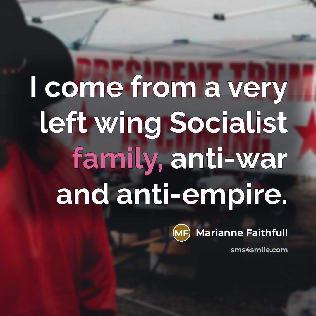 “I come from a very left wing Socialist family, anti-war…” quote by Marianne Faithfull