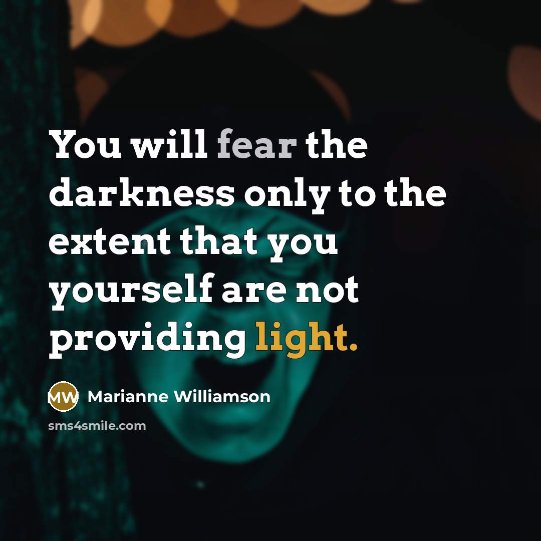 “You will fear the darkness only to the extent that…” quote by Marianne Williamson