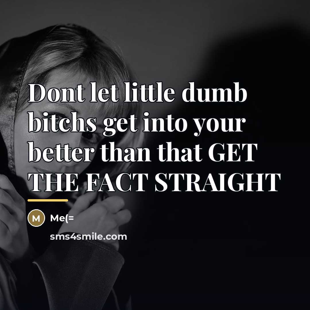 “Dont let little dumb bitchs get into your better than…” quote by Me(=