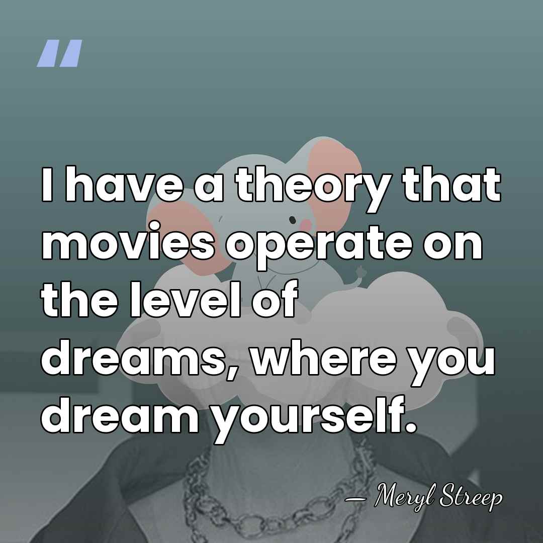 I have a theory that movies operate on the level of dreams,&hellip; - Meryl Streep