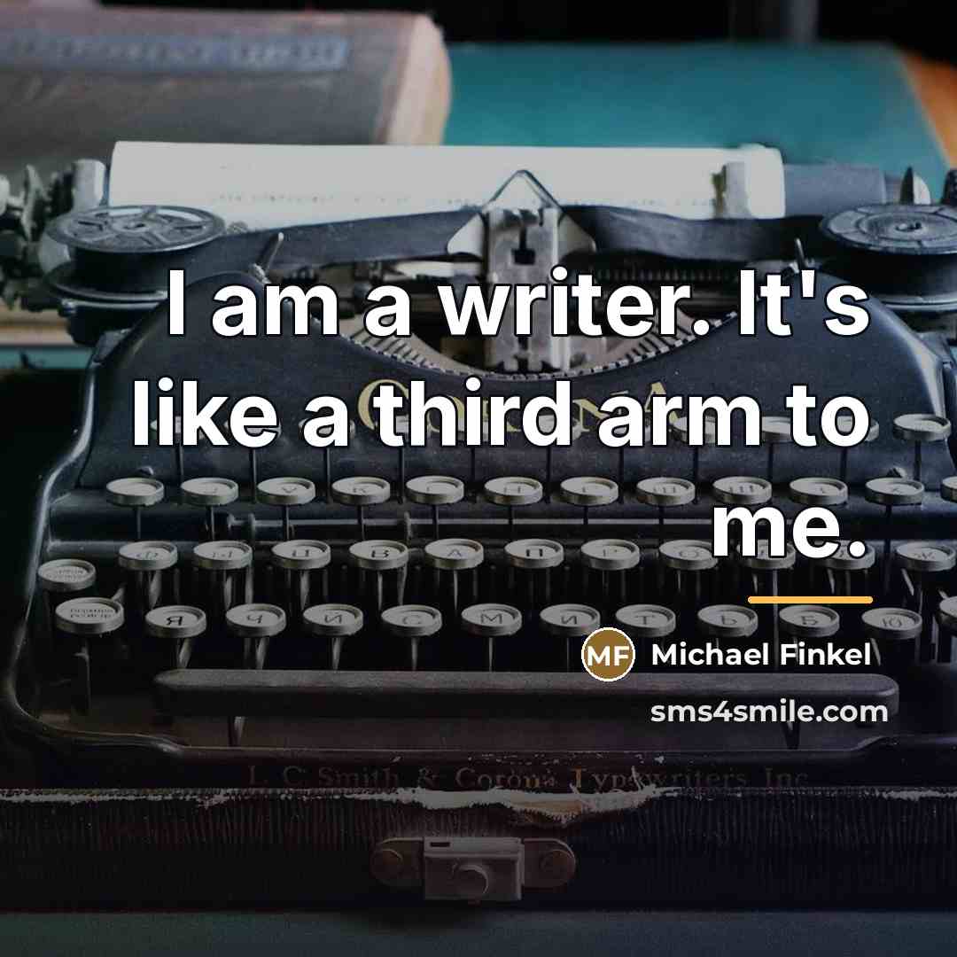 “I am a writer. It's like a third arm to…” quote by Michael Finkel