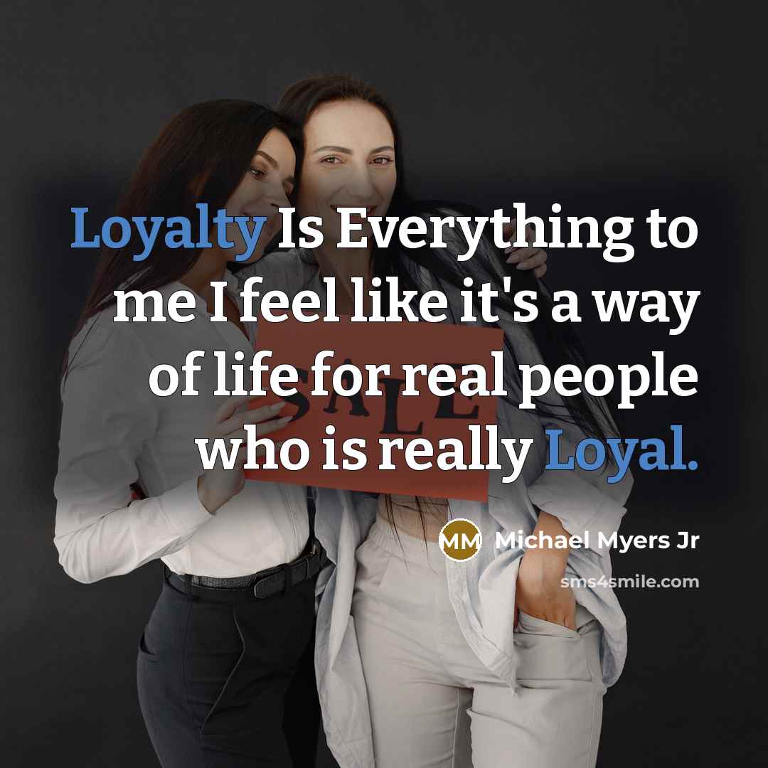 “Loyalty Is Everything to me I feel like it's a way of life for real people who is really Loyal.” quote by Michael Myers Jr