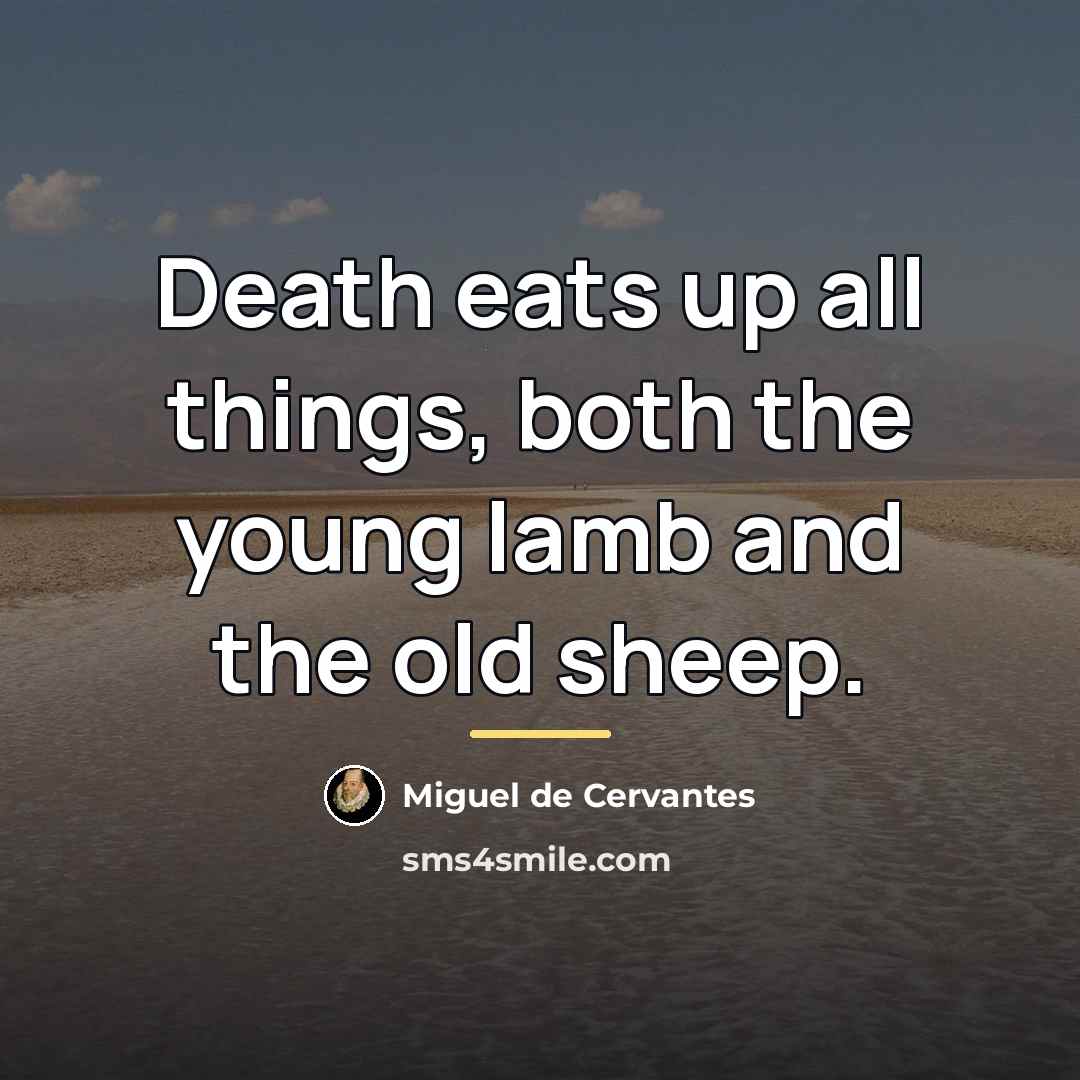 “Death eats up all things, both the young lamb and…” quote by Miguel de Cervantes