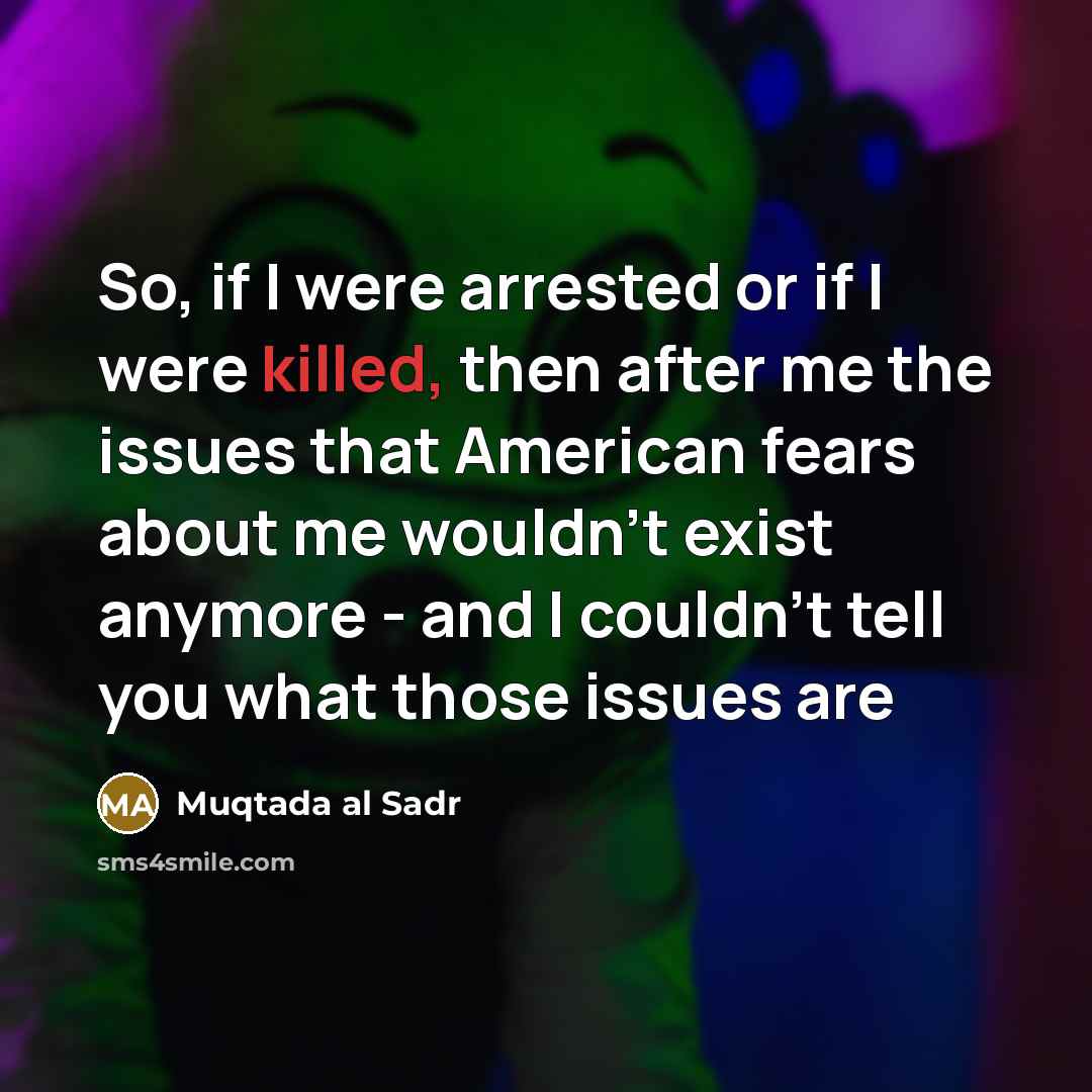 “So, if I were arrested or if I were killed,…” quote by Muqtada al Sadr