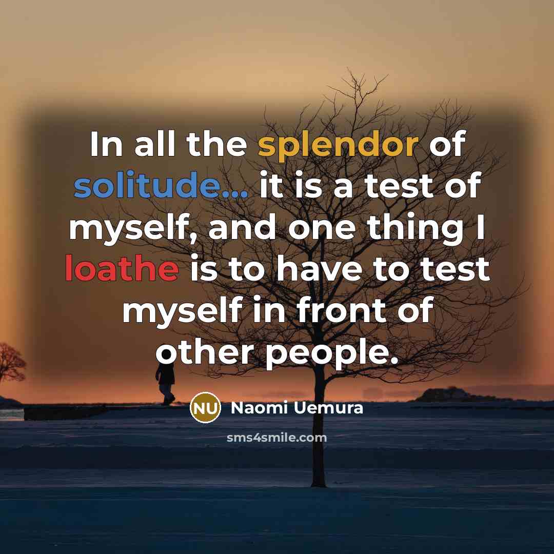 “In all the splendor of solitude... it is a test…” quote by Naomi Uemura