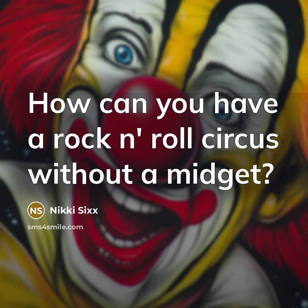 “How can you have a rock n' roll circus without…” quote by Nikki Sixx