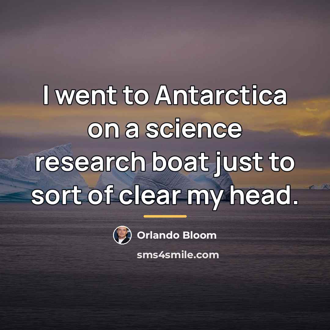 “I went to Antarctica on a science research boat just…” quote by Orlando Bloom