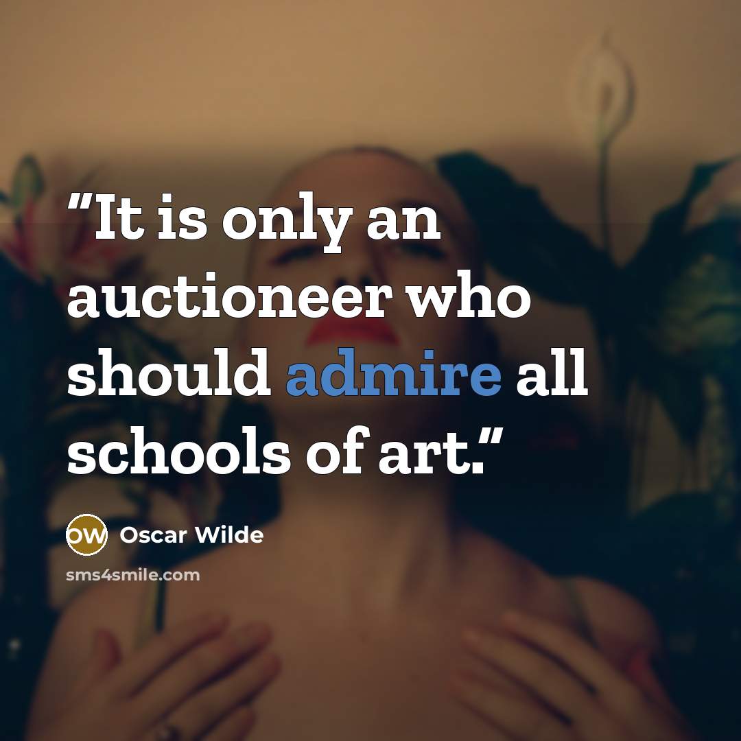 “It is only an auctioneer who should admire all schools of art.” quote by Oscar Wilde
