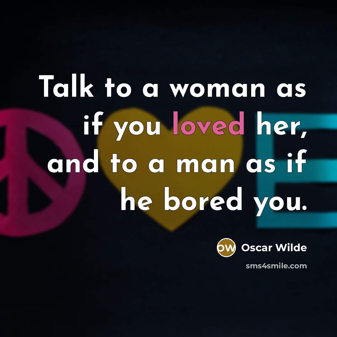 “Talk to a woman as if you loved her, and…” quote by Oscar Wilde