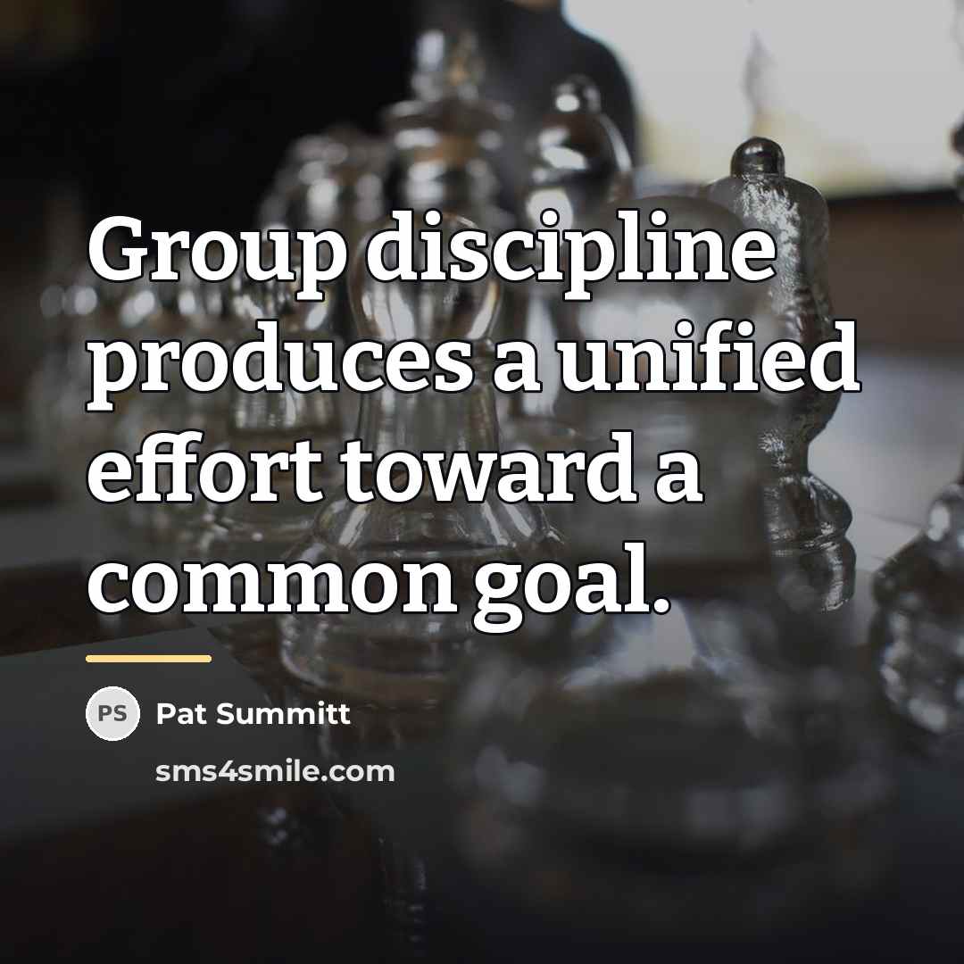 “Group discipline produces a unified effort toward a common goal.…” quote by Pat Summitt