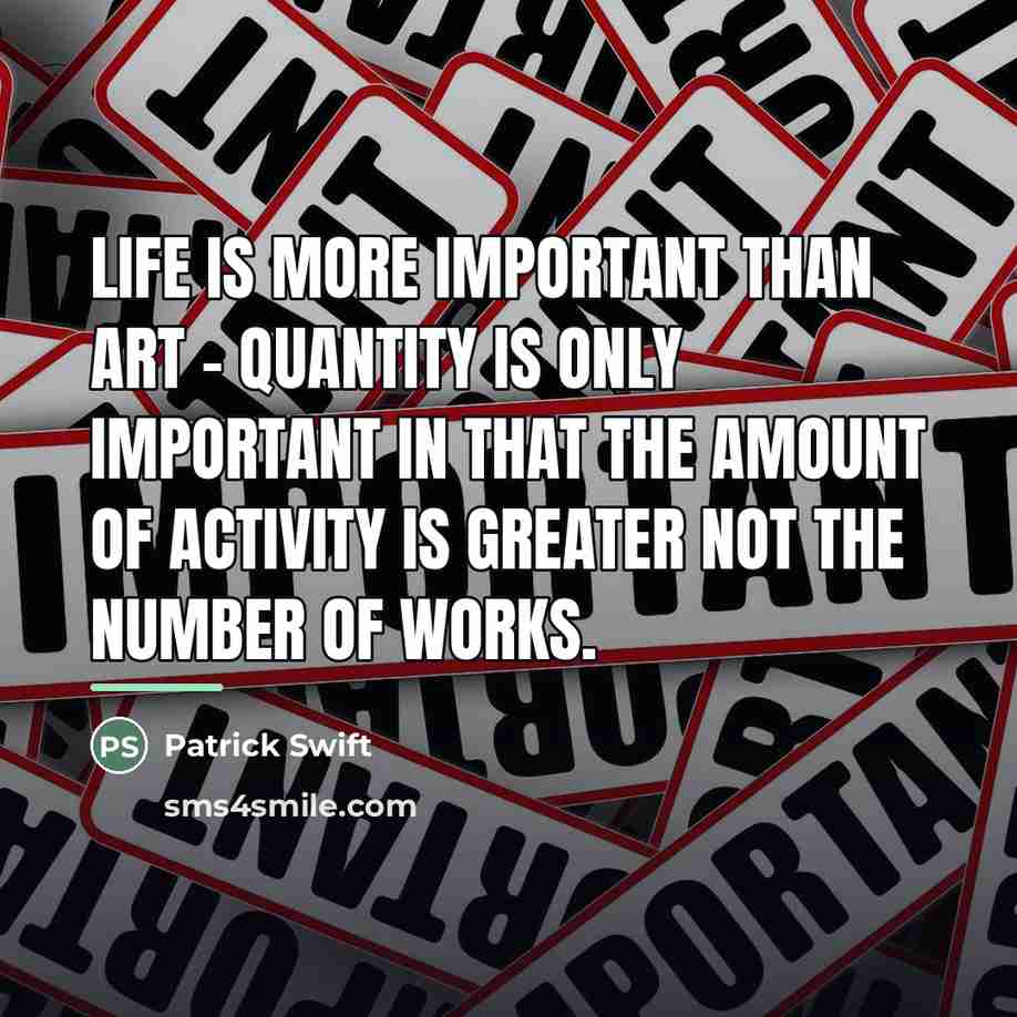 “Life is more important than art - quantity is only…” quote by Patrick Swift