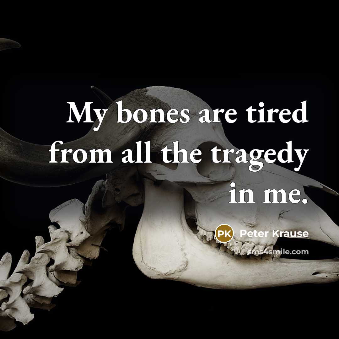 “My bones are tired from all the tragedy in me.…” quote by Peter Krause