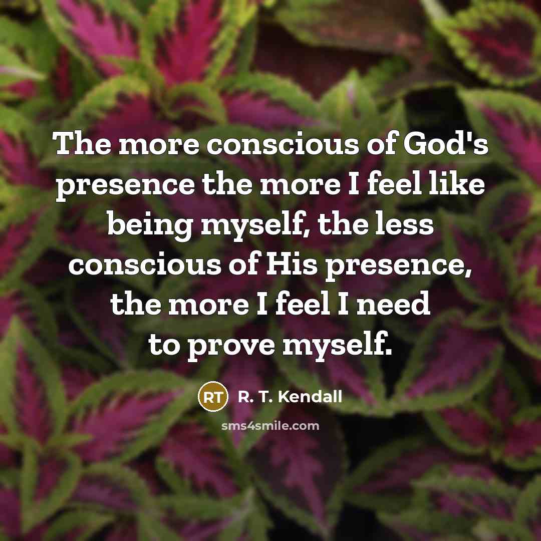 “The more conscious of God's presence the more I feel…” quote by R. T. Kendall