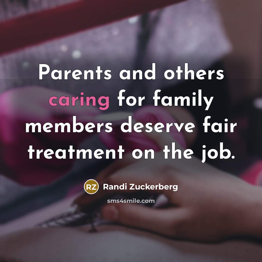“Parents and others caring for family members deserve fair treatment…” quote by Randi Zuckerberg