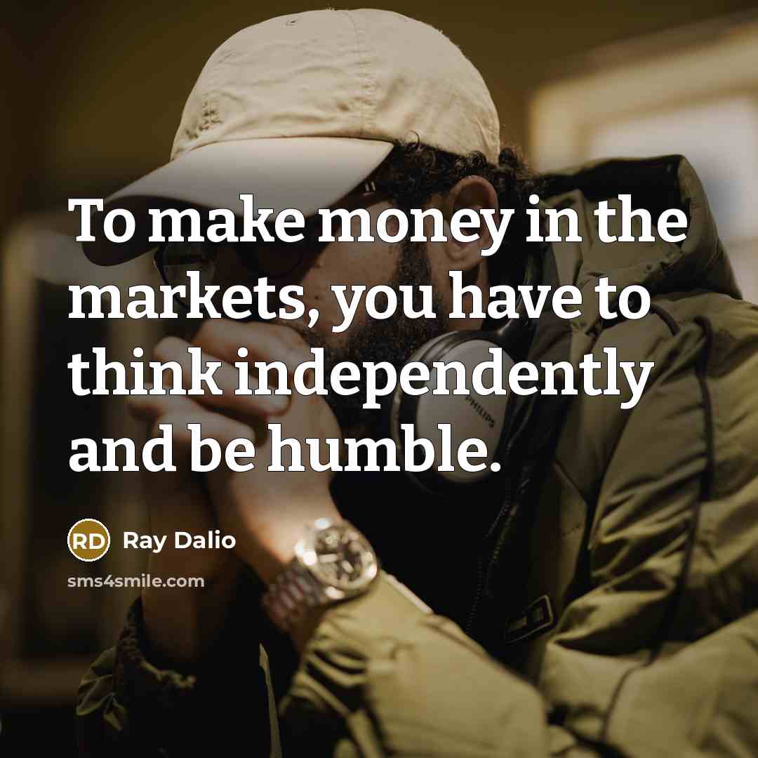 “To make money in the markets, you have to think…” quote by Ray Dalio