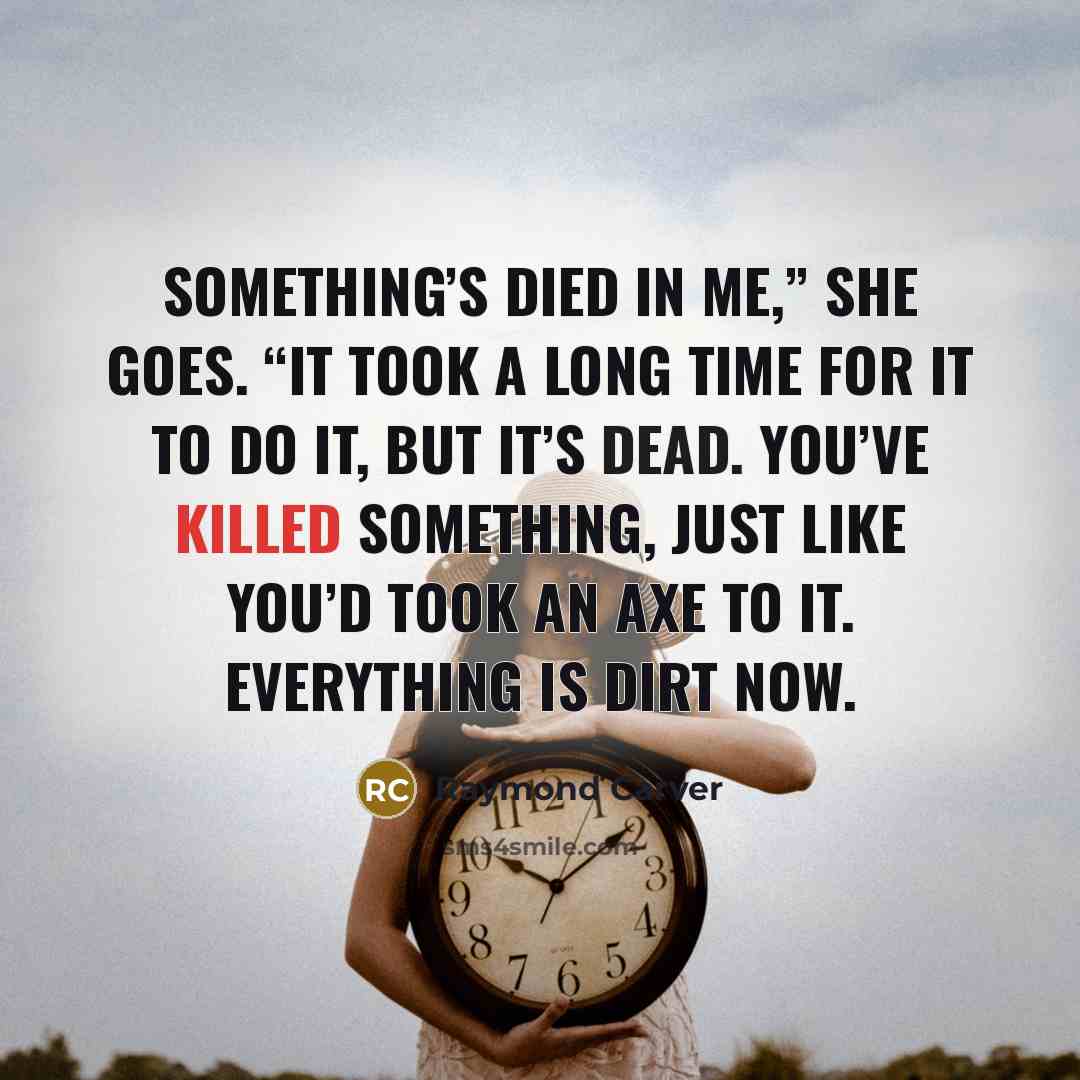“Something’s died in me,” she goes. “It took a long…” quote by Raymond Carver