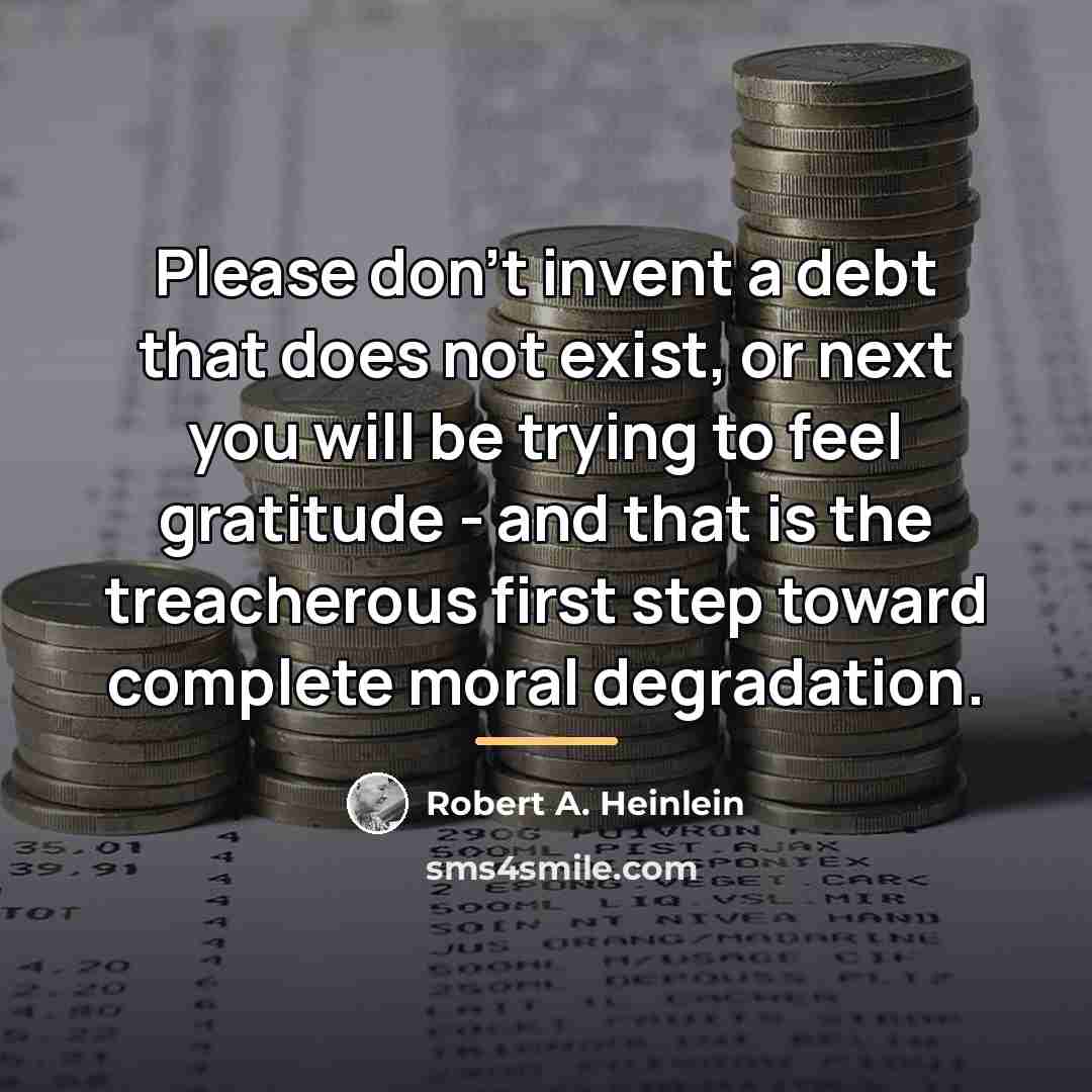 “Please don't invent a debt that does not exist, or…” quote by Robert A. Heinlein