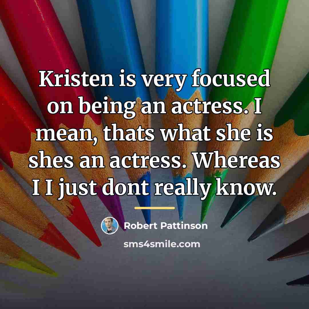 “Kristen is very focused on being an actress. I mean,…” quote by Robert Pattinson