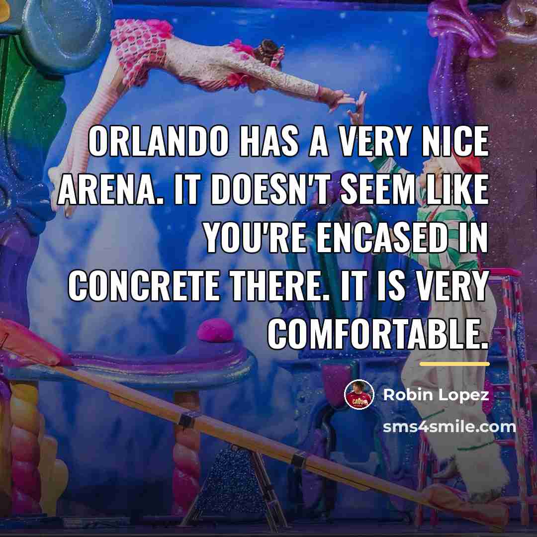 “Orlando has a very nice arena. It doesn't seem like…” quote by Robin Lopez