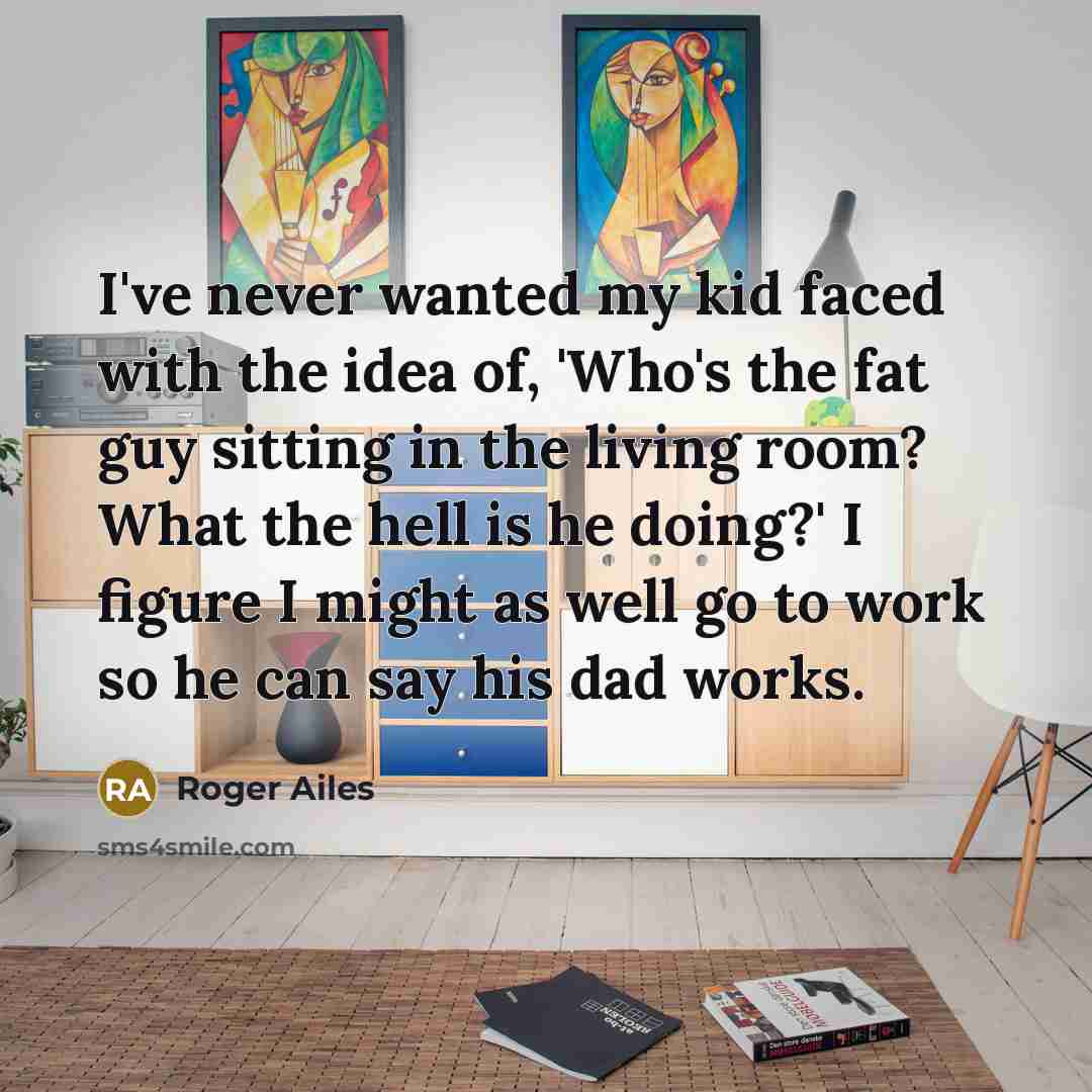 “I've never wanted my kid faced with the idea of,…” quote by Roger Ailes