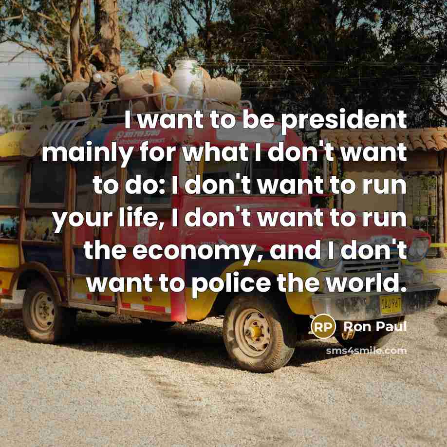 “I want to be president mainly for what I don't…” quote by Ron Paul