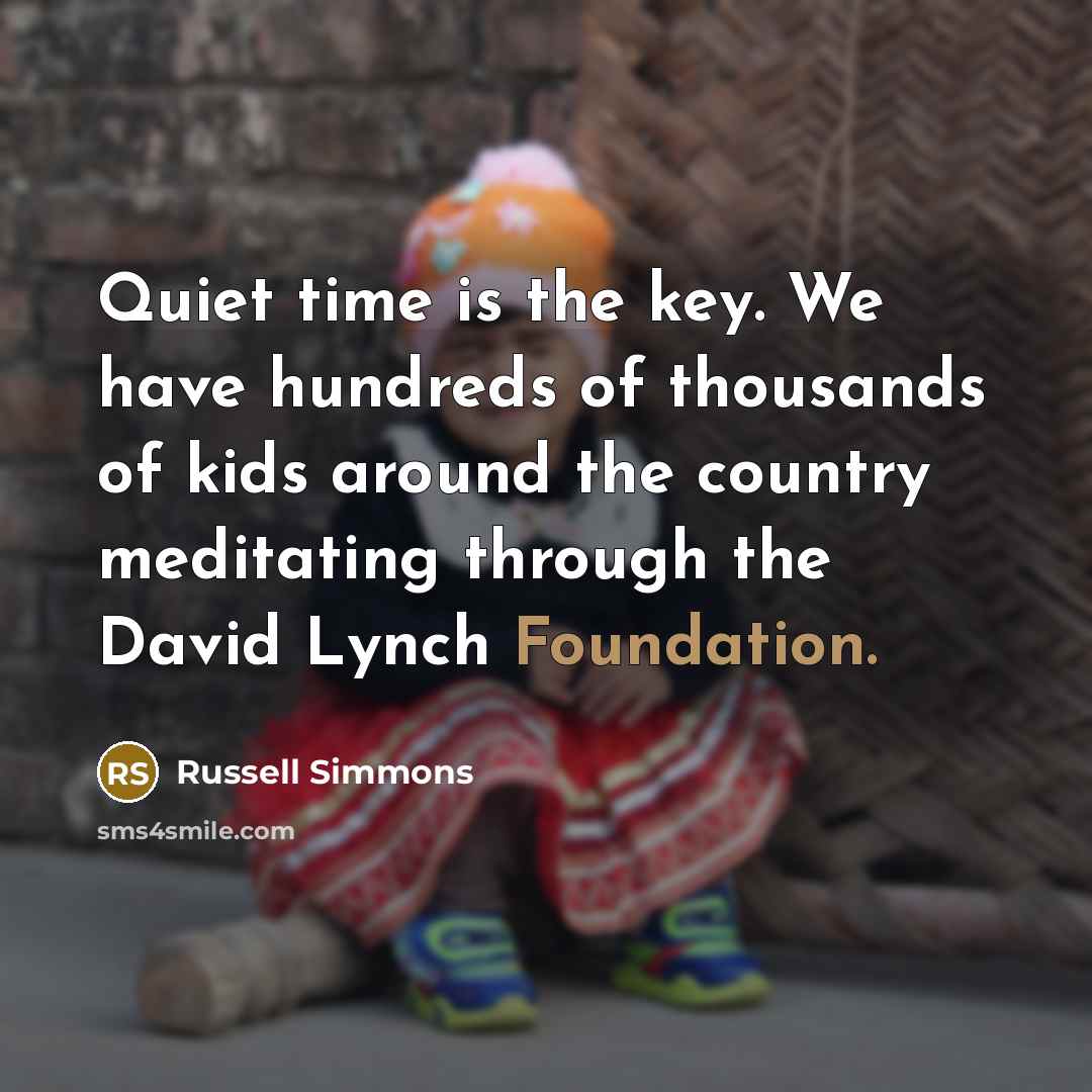 “Quiet time is the key. We have hundreds of thousands…” quote by Russell Simmons