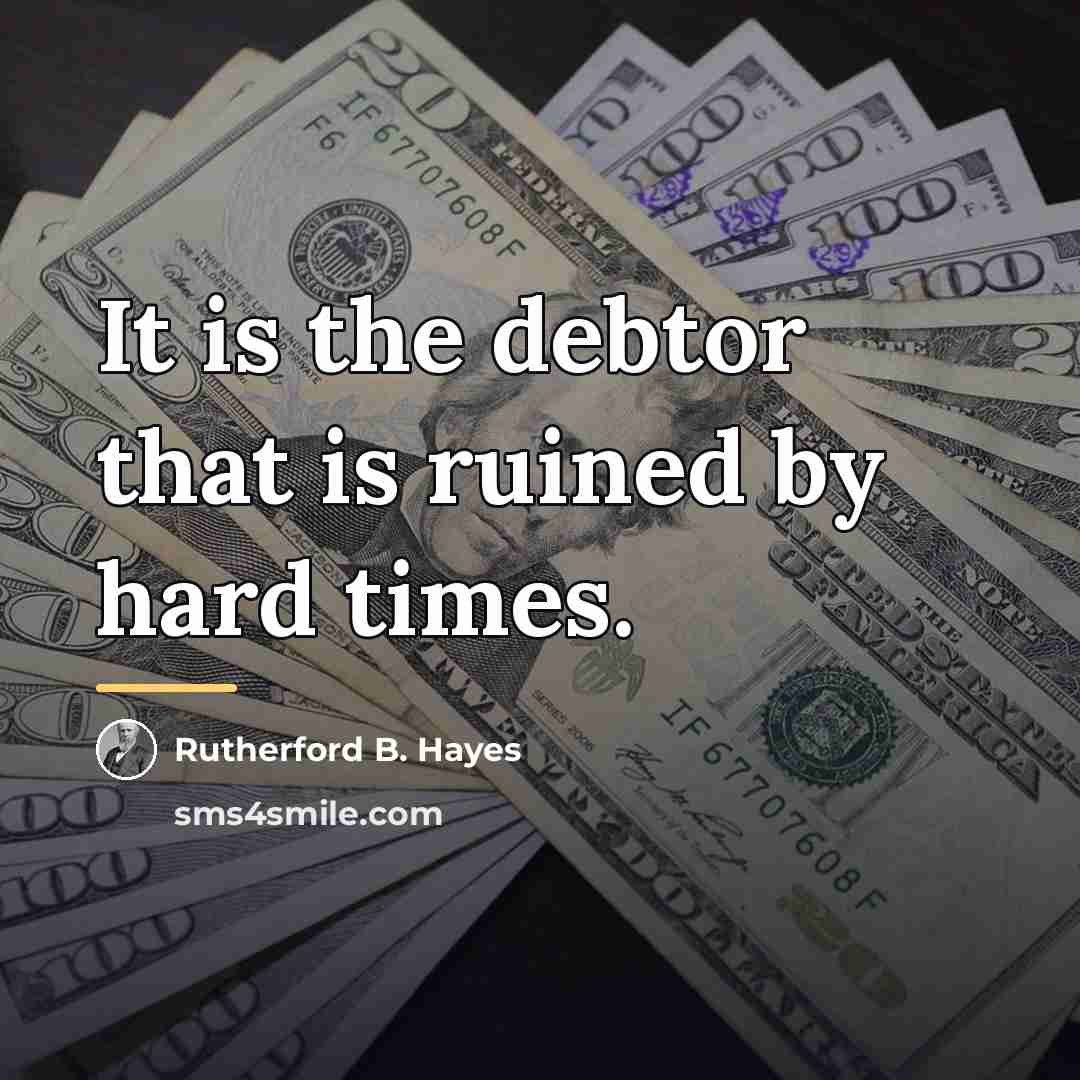 “It is the debtor that is ruined by hard times.…” quote by Rutherford B. Hayes