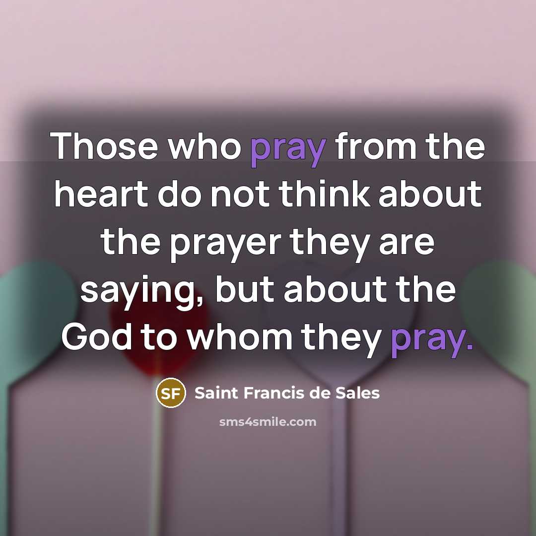 “Those who pray from the heart do not think about…” quote by Saint Francis de Sales