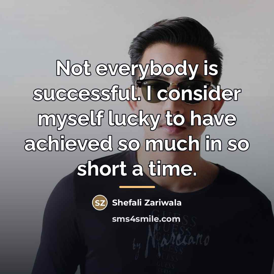 “Not everybody is successful. I consider myself lucky to have…” quote by Shefali Zariwala