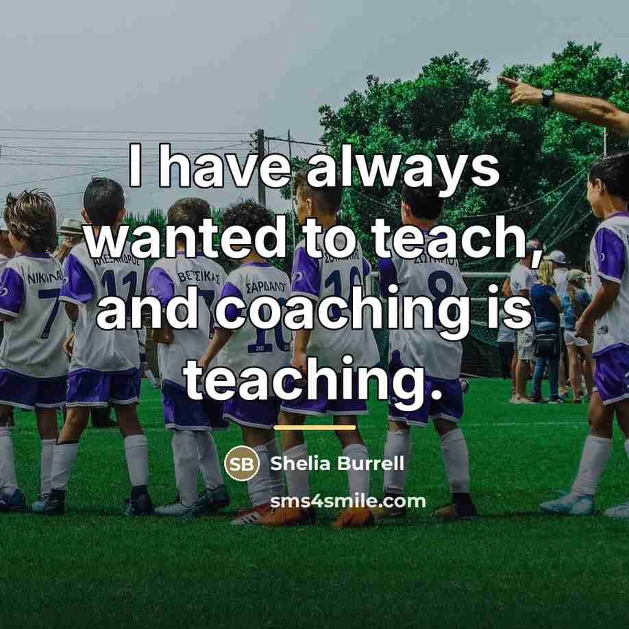 “I have always wanted to teach, and coaching is teaching.…” quote by Shelia Burrell
