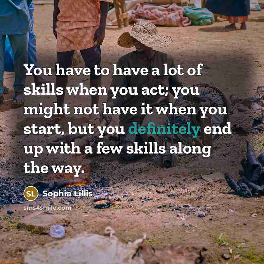 “You have to have a lot of skills when you…” quote by Sophia Lillis