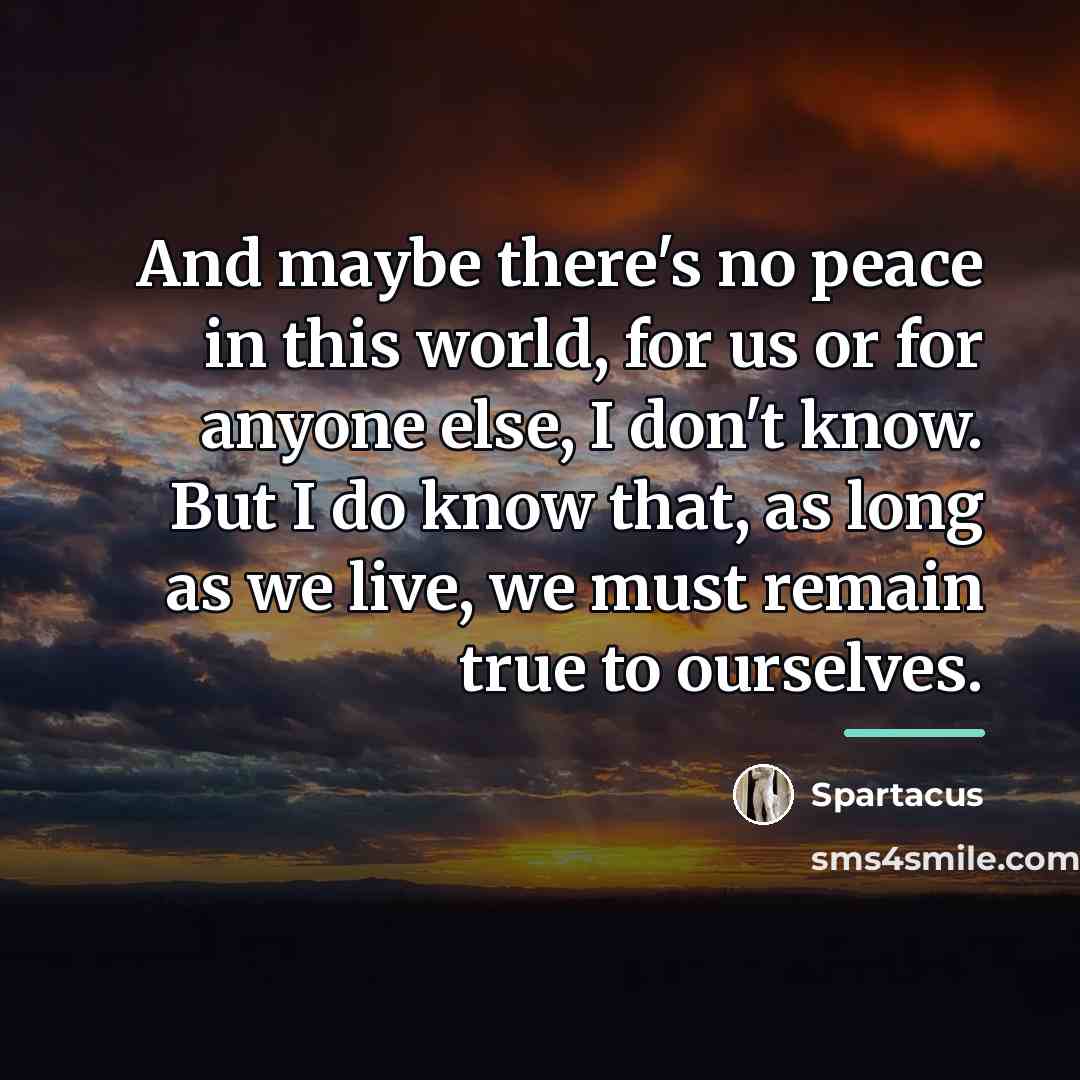 “And maybe there's no peace in this world, for us…” quote by Spartacus