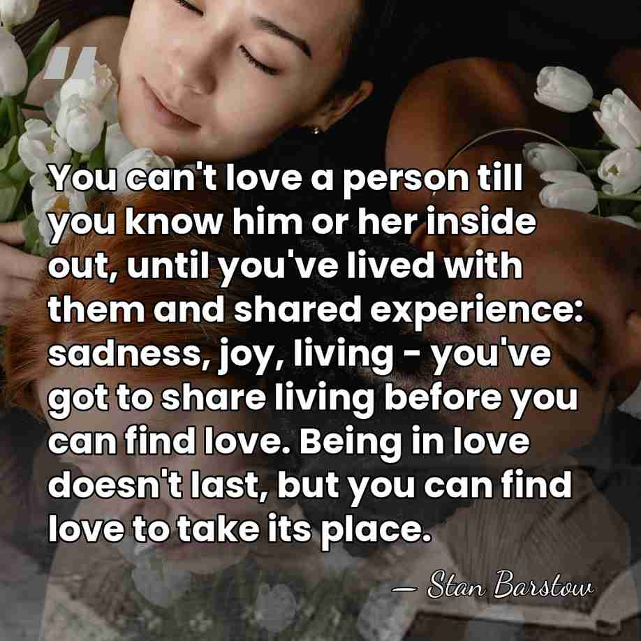 You can't love a person till you know him or her inside&hellip; - Stan Barstow