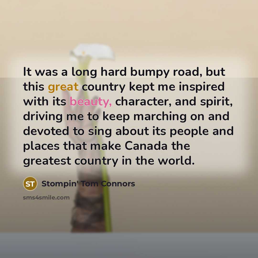 “It was a long hard bumpy road, but this great…” quote by Stompin' Tom Connors
