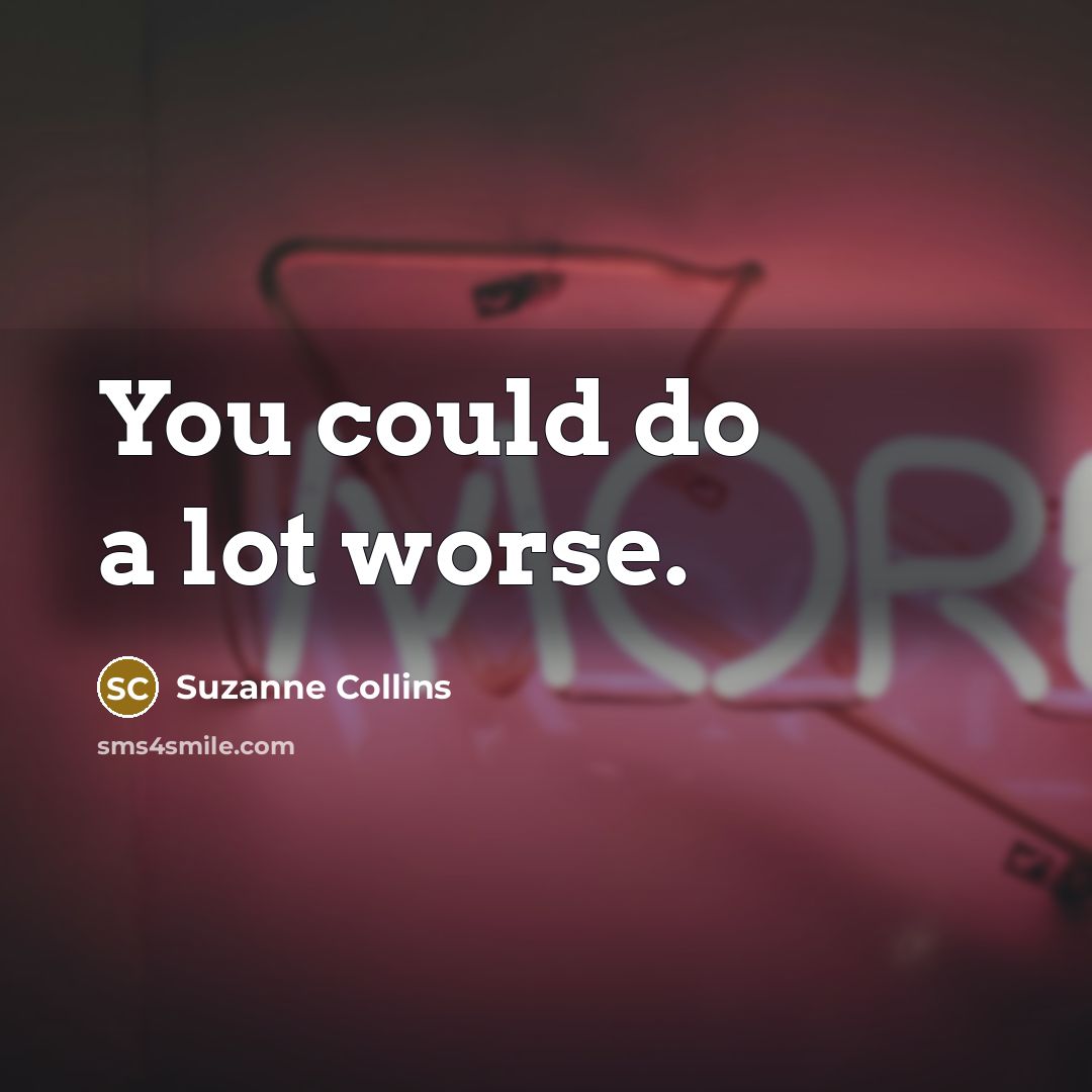“You could do a lot worse.…” quote by Suzanne Collins
