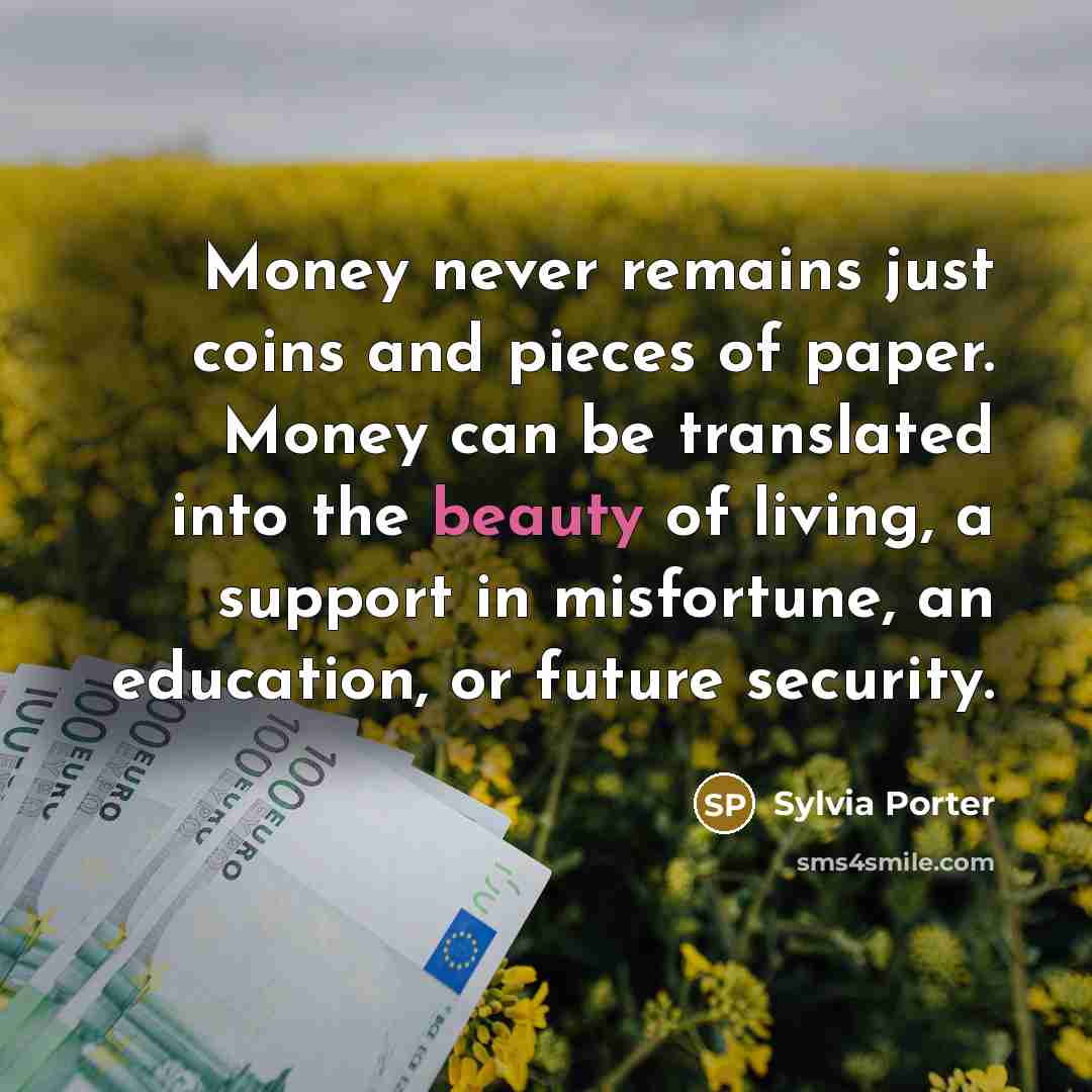 “Money never remains just coins and pieces of paper. Money…” quote by Sylvia Porter