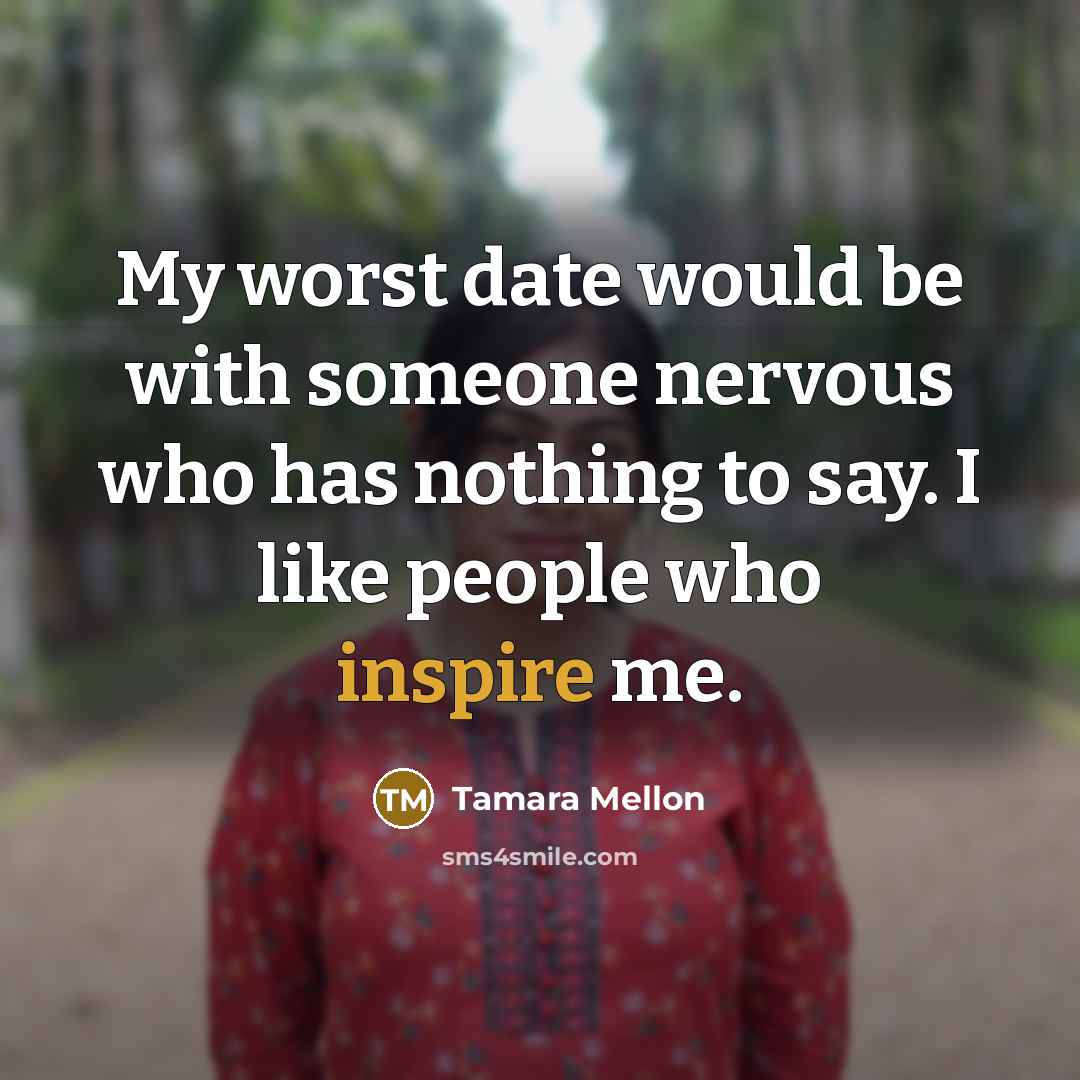 “My worst date would be with someone nervous who has…” quote by Tamara Mellon