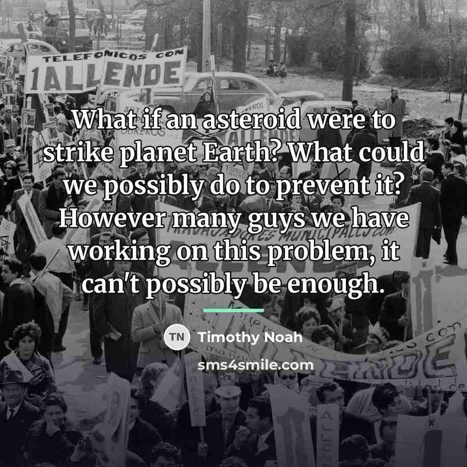 “What if an asteroid were to strike planet Earth? What…” quote by Timothy Noah