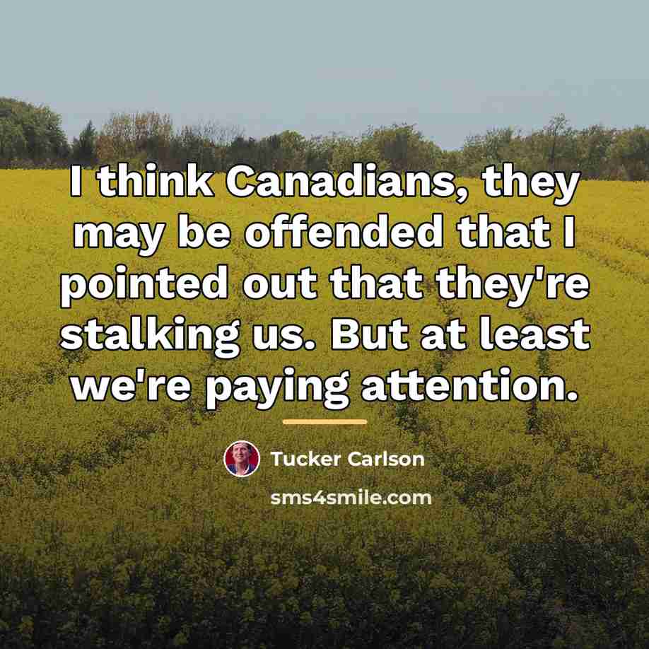 “I think Canadians, they may be offended that I pointed…” quote by Tucker Carlson