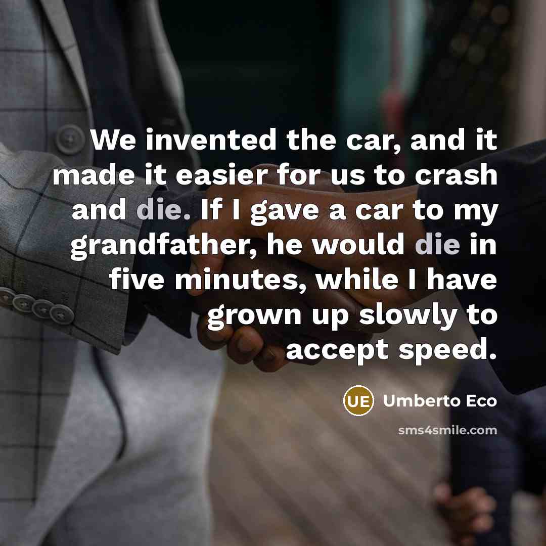 “We invented the car, and it made it easier for…” quote by Umberto Eco