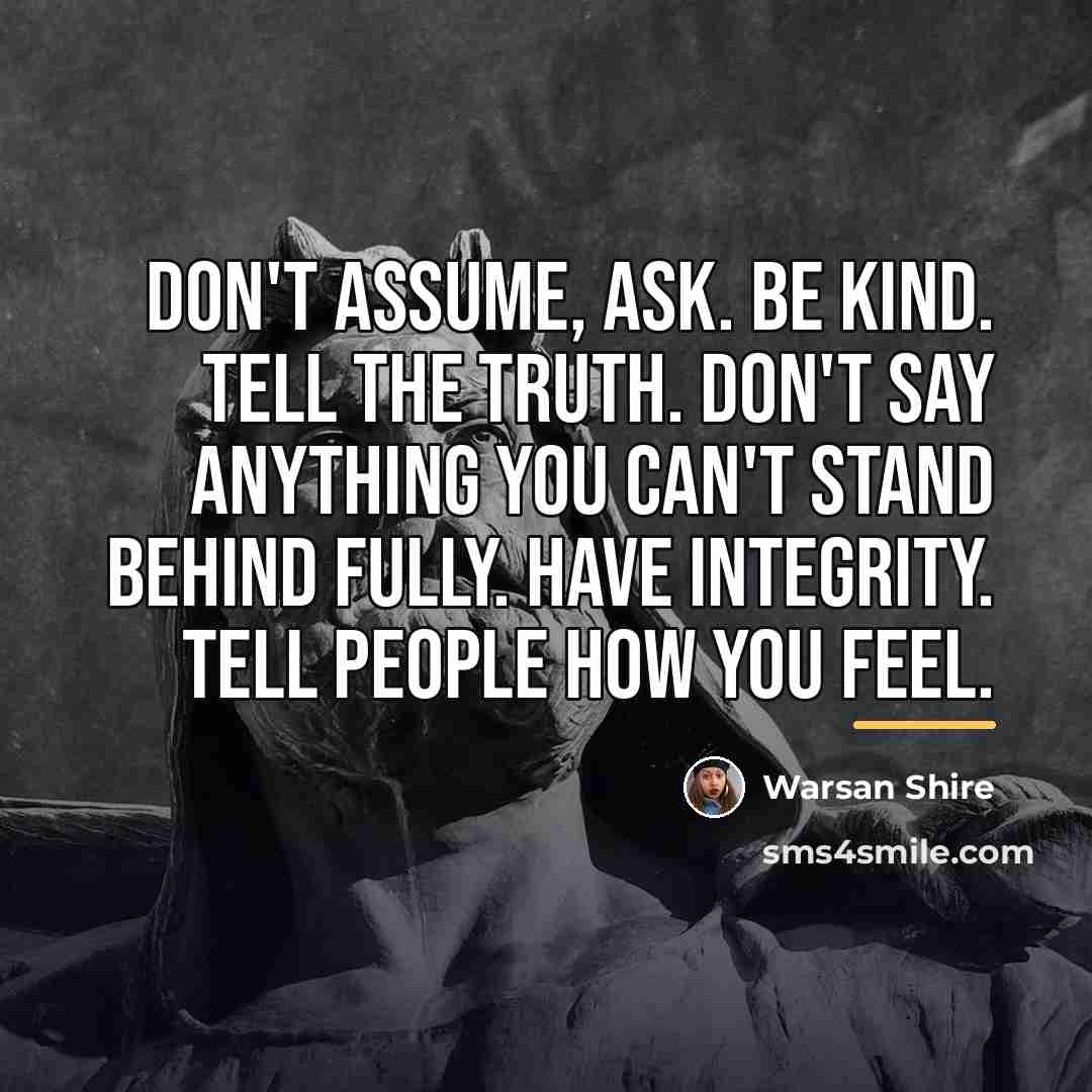 “Don't assume, ask. Be kind. Tell the truth. Don't say…” quote by Warsan Shire