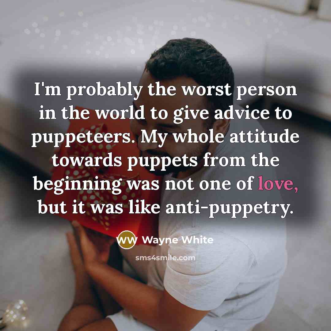 “I'm probably the worst person in the world to give…” quote by Wayne White