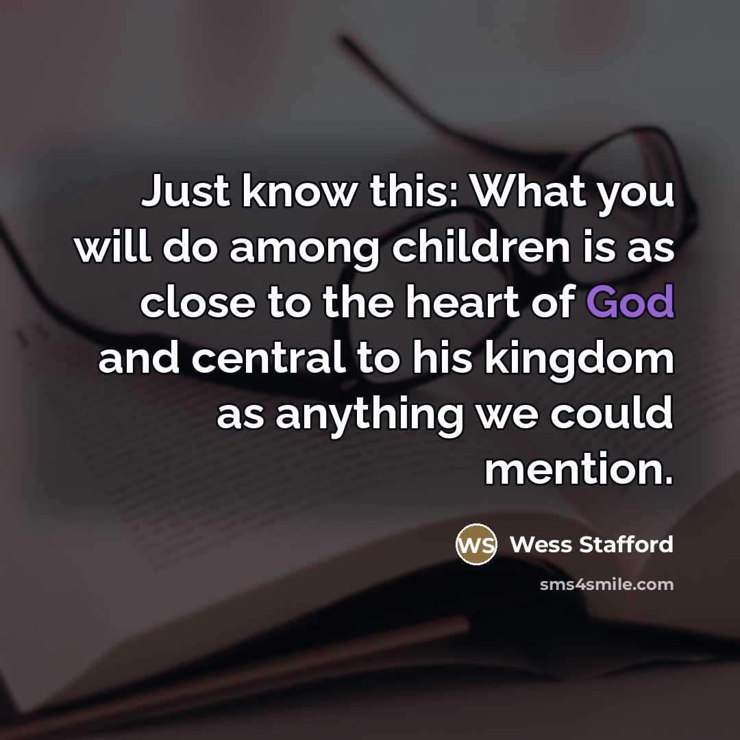 “Just know this: What you will do among children is…” quote by Wess Stafford