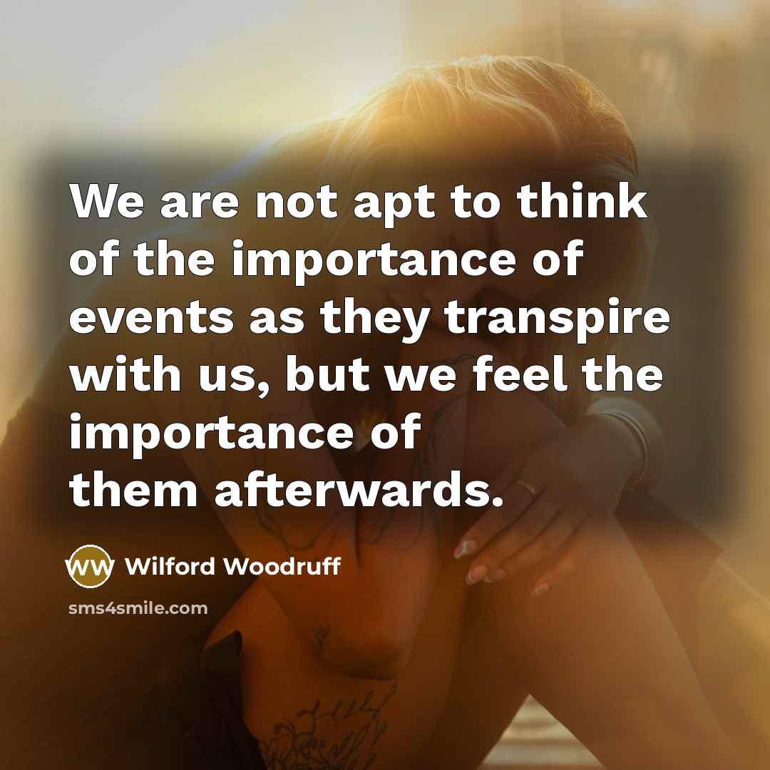 “We are not apt to think of the importance of…” quote by Wilford Woodruff