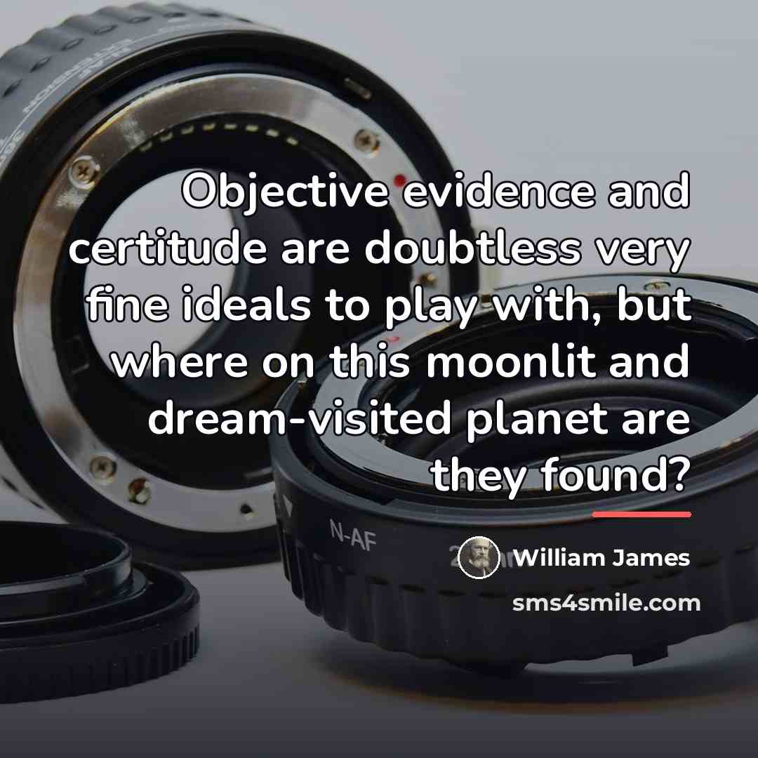 “Objective evidence and certitude are doubtless very fine ideals to…” quote by William James