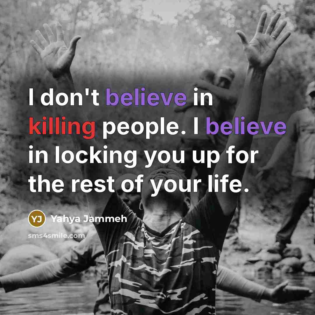 “I don't believe in killing people. I believe in locking…” quote by Yahya Jammeh