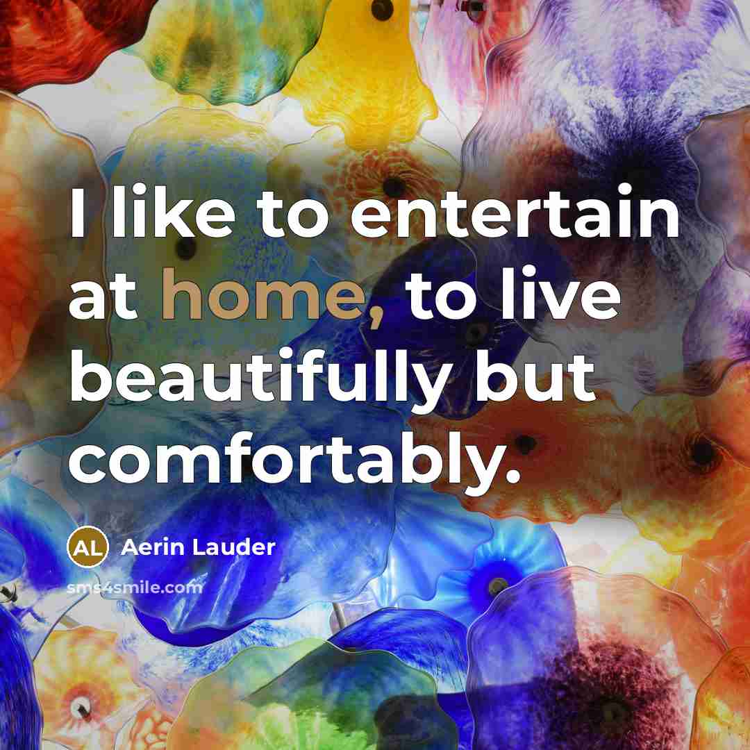 “I like to entertain at home, to live beautifully but…” quote by Aerin Lauder